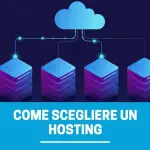 Perchè scegliere un hosting è il passo più importante che puoi fare per creare la tua presenza sul web
